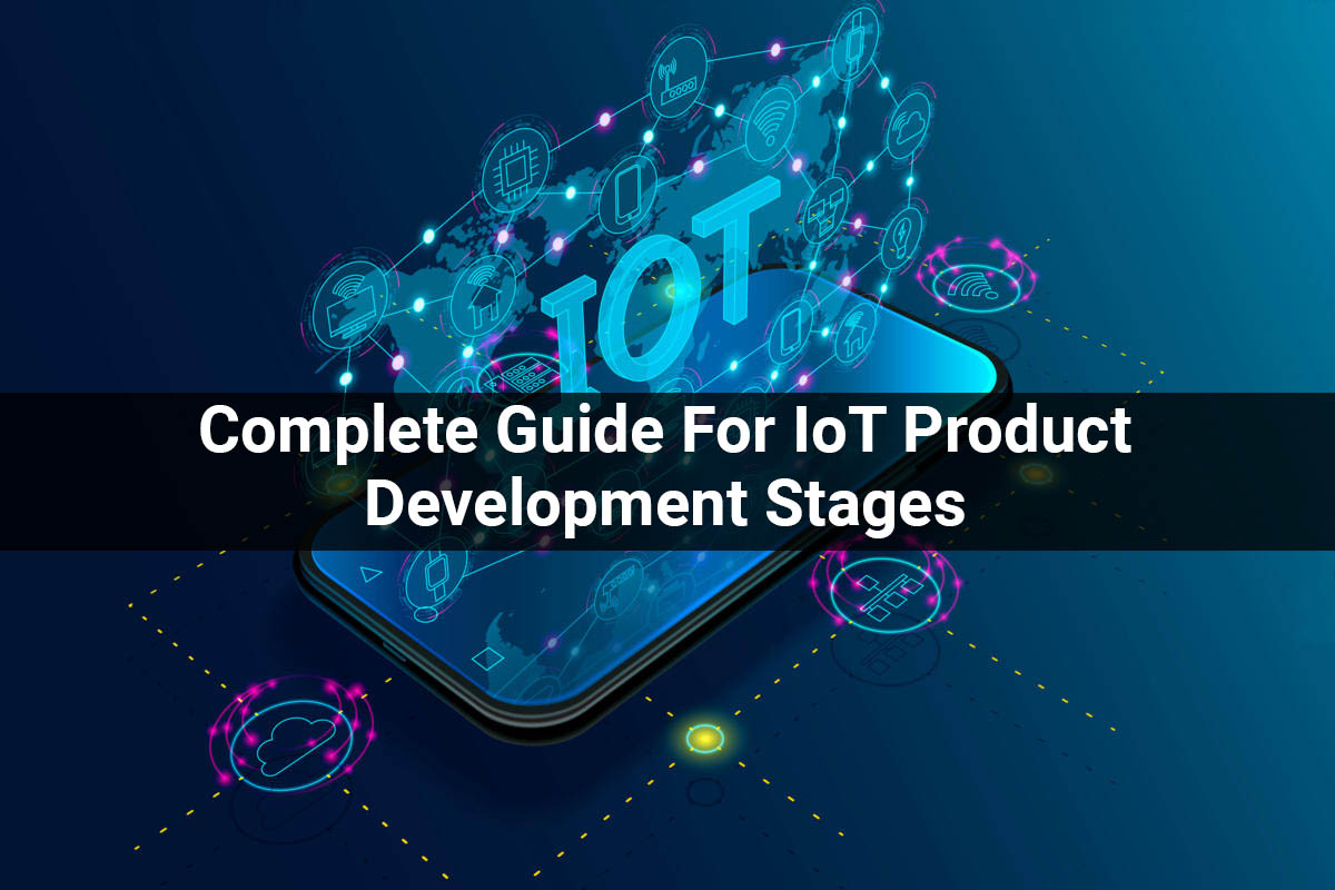 Complete Guide For IoT Product Development Stages