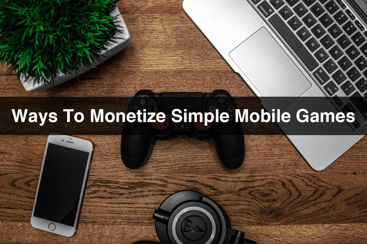 Ways To Monetize Simple Mobile Games