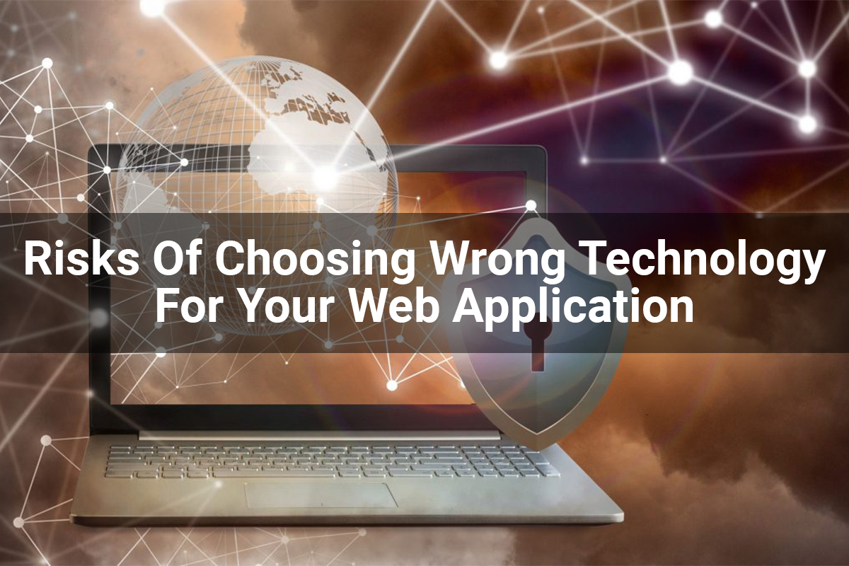 What Are The Risks Of Choosing Wrong Technology For Your Web Application?