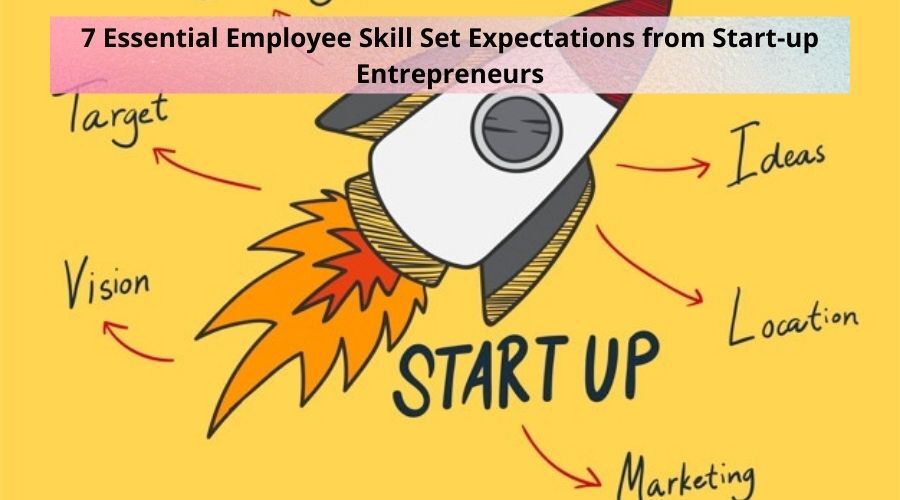 7 Essential Employee Skill Set Expectations from Start-up Entrepreneurs