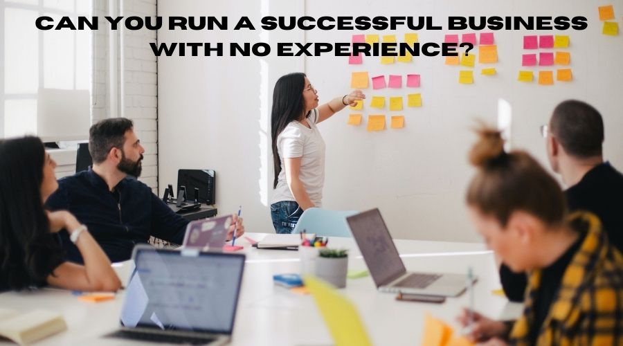 Can You Run a Successful Business with No Experience?