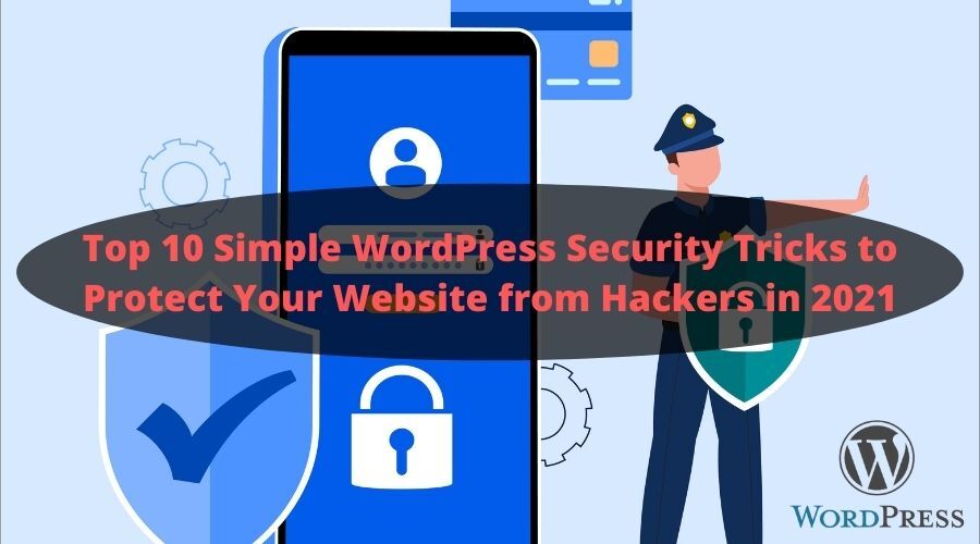 Top 10 Simple WordPress Security Tricks to Protect Your Website from Hackers in 2021 [Updated]