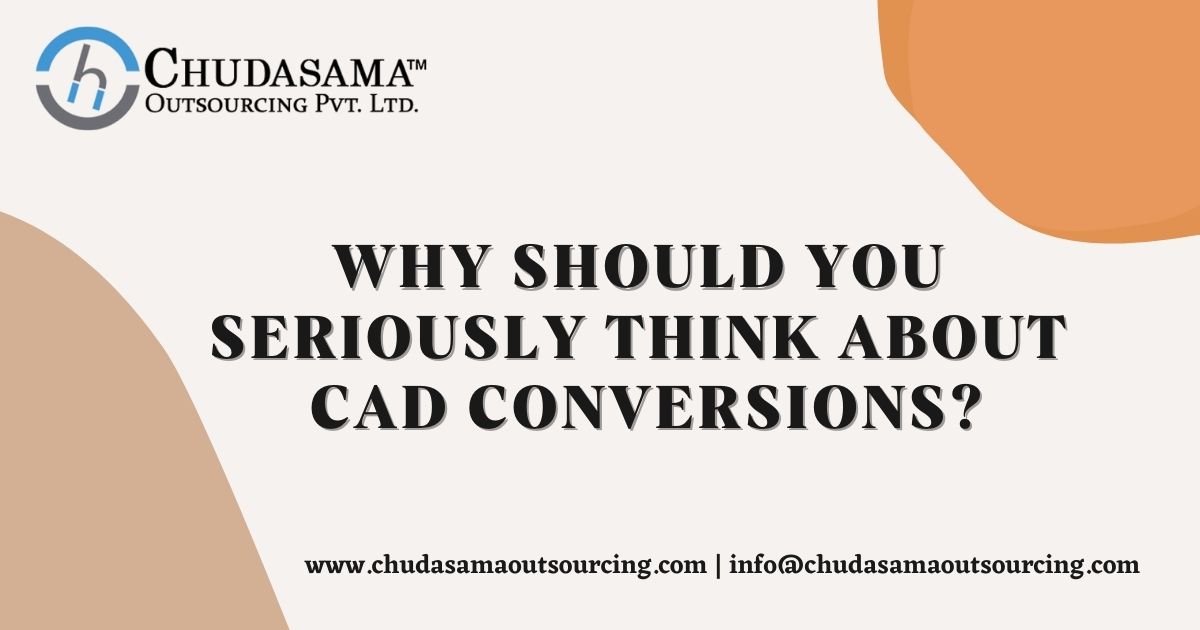 Why should you Seriously think about CAD Conversions?