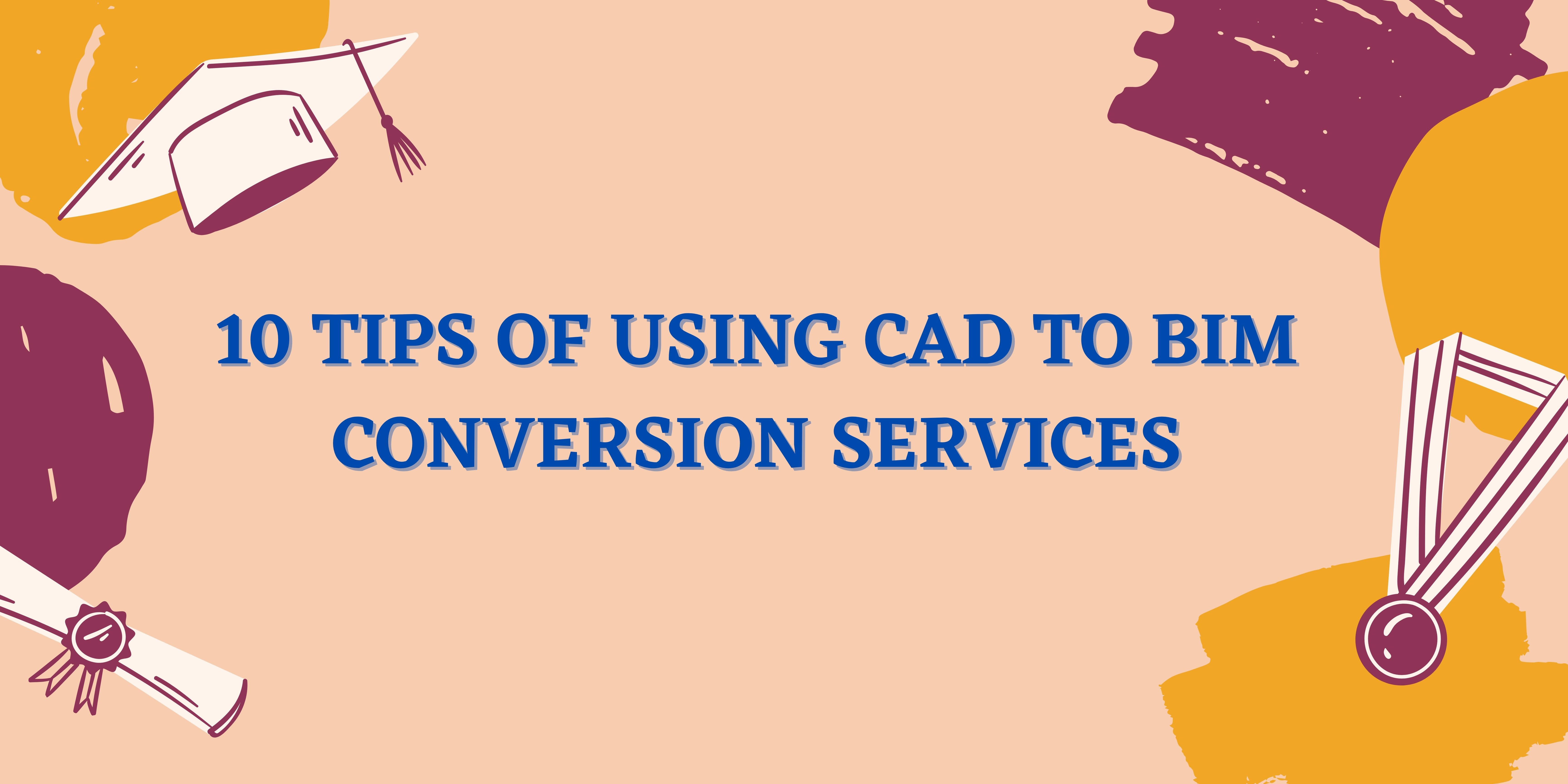 10 Tips of Using CAD to BIM Conversion Services