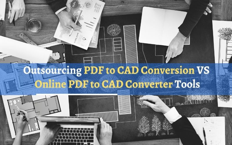 Outsourcing PDF to CAD Conversion VS Online PDF to CAD Converter Tools
