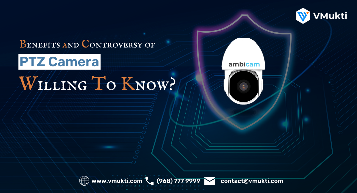 Benefits and Controversy of PTZ Camera- Willing To Get Info?