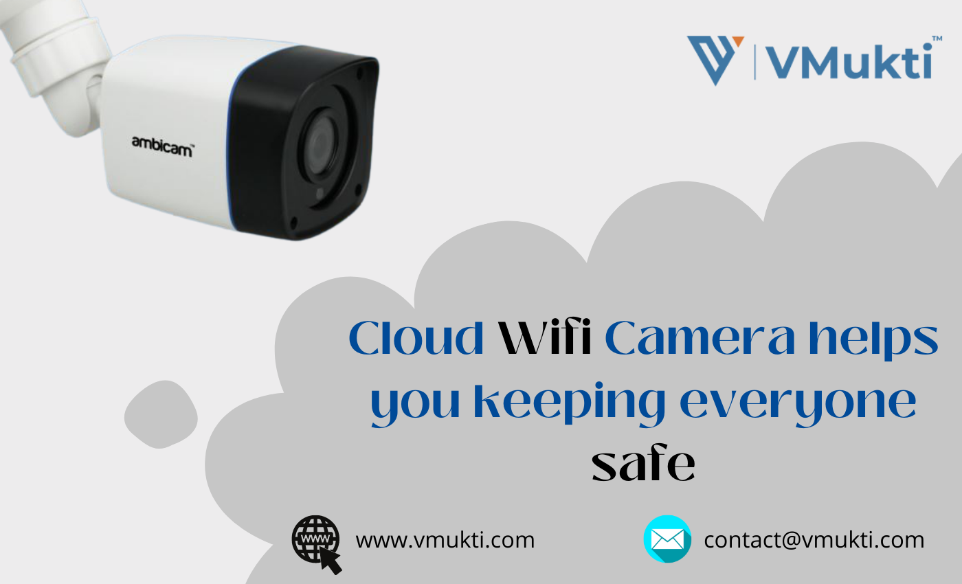 Cloud Wifi Camera helps you keeping everyone safe