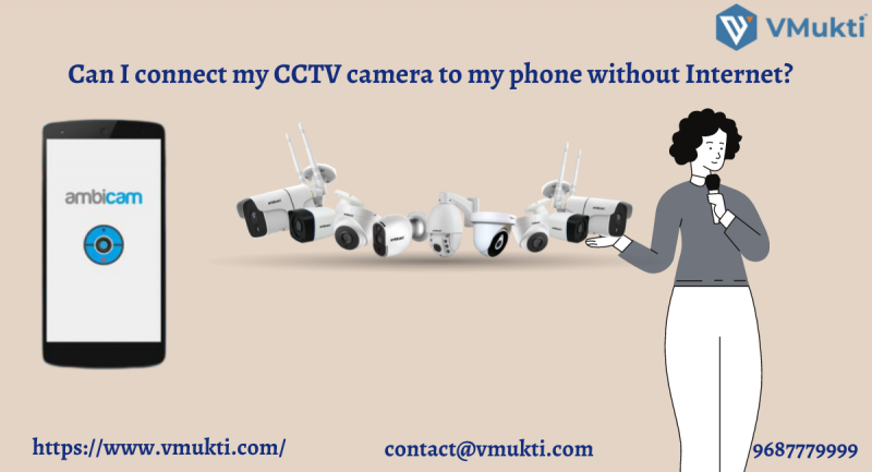 Can I connect my CCTV camera to my phone without Internet?