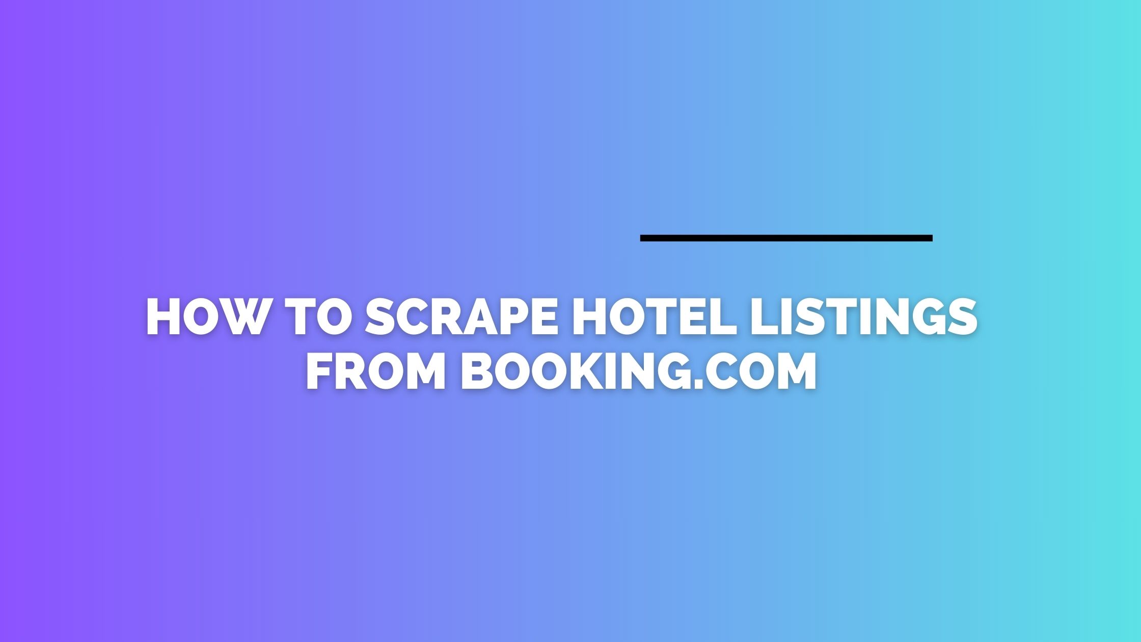 How to Scrape Hotel Data from Booking.com Without Coding