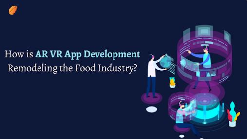 How is AR VR App Development Remodeling the Food Industry?