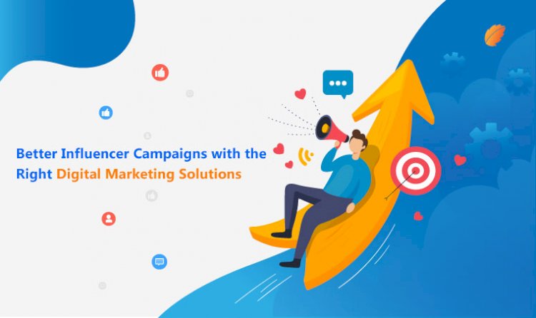 Better Influencer Campaigns with the Right Digital Marketing Solutions