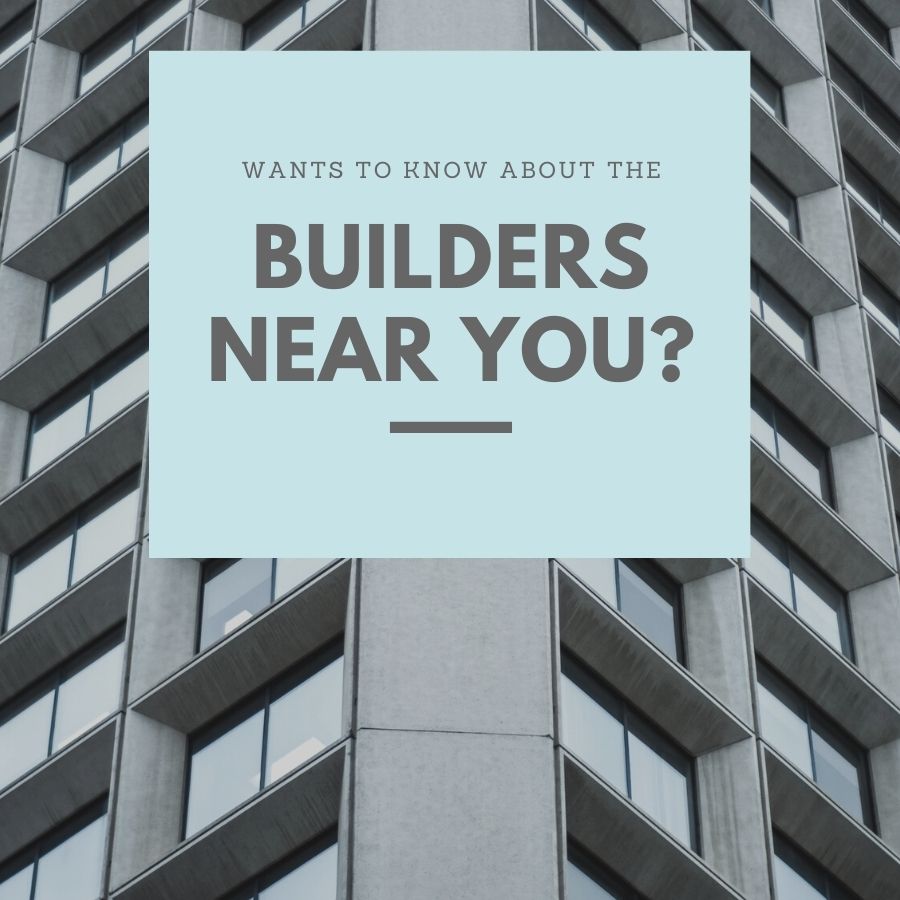 Want To Know About The Builders Near You?