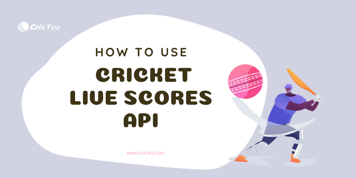 How to Use the Cricket Live Scores API - Crictez