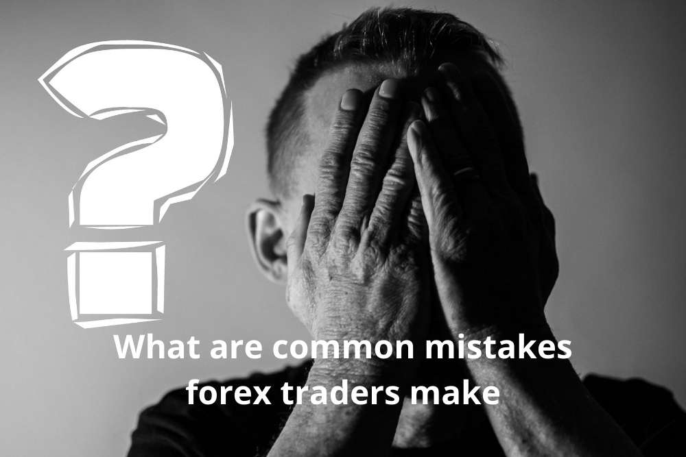 What are common mistakes forex traders make