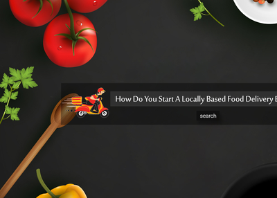 How Do You Start A Locally Based Food Delivery Business?