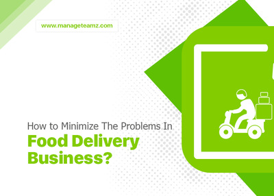 How to Minimize The Problems In Food Delivery Business?