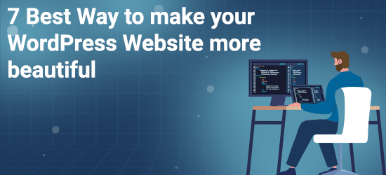 7 Best Way to make your WordPress Website more beautiful