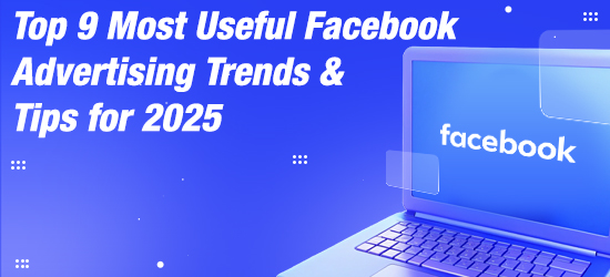 Top 9 Most Useful Facebook Advertising Trends & Tips for 2025