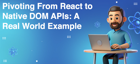 Pivoting From React to Native DOM APIs: A Real-World Example