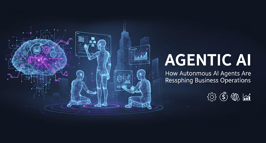 Agentic AI: How Autonomous AI Agents Are Reshaping Business Operations