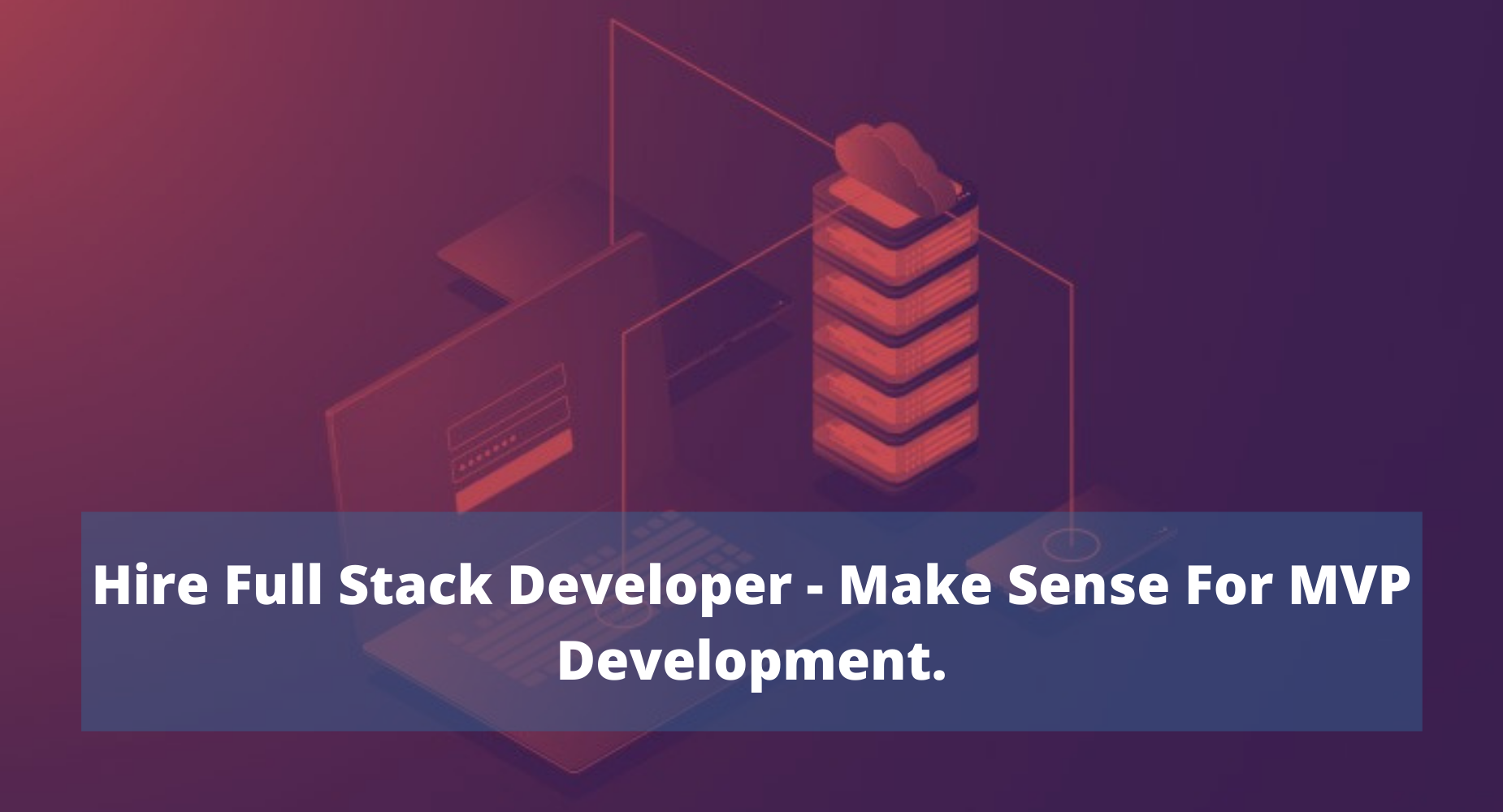 Hire Full stack developer - make sense for MVP development.