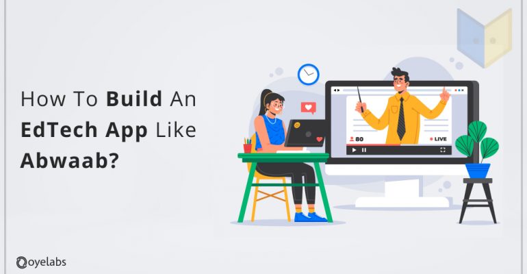 How Do You Create An EdTech App Like Abwaab?