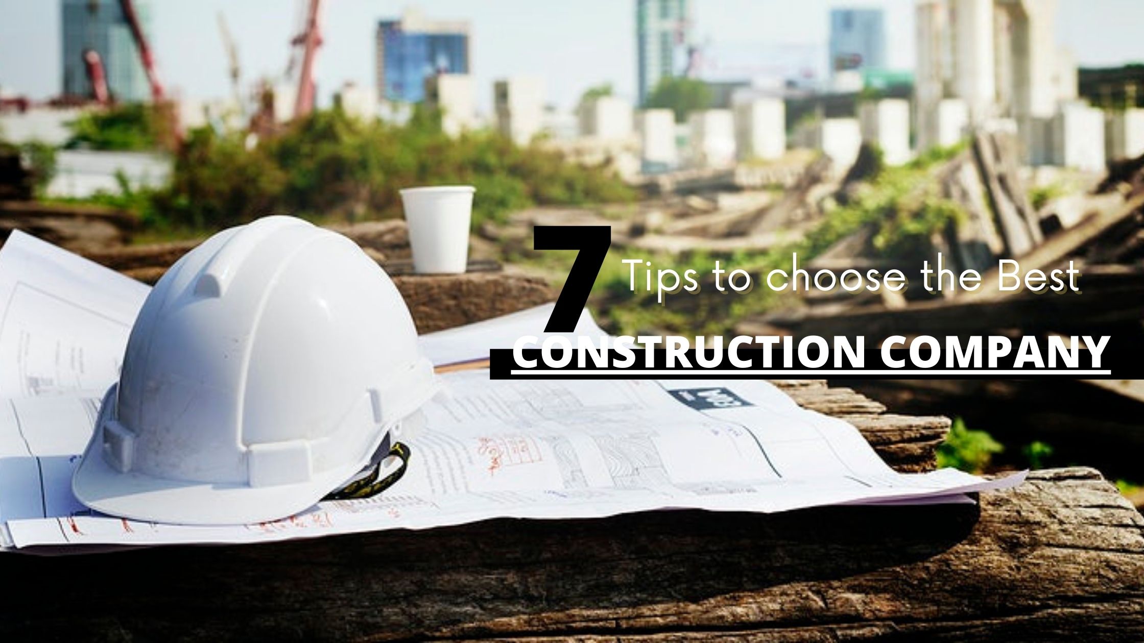 7 Tips To Choose The Best Construction Company