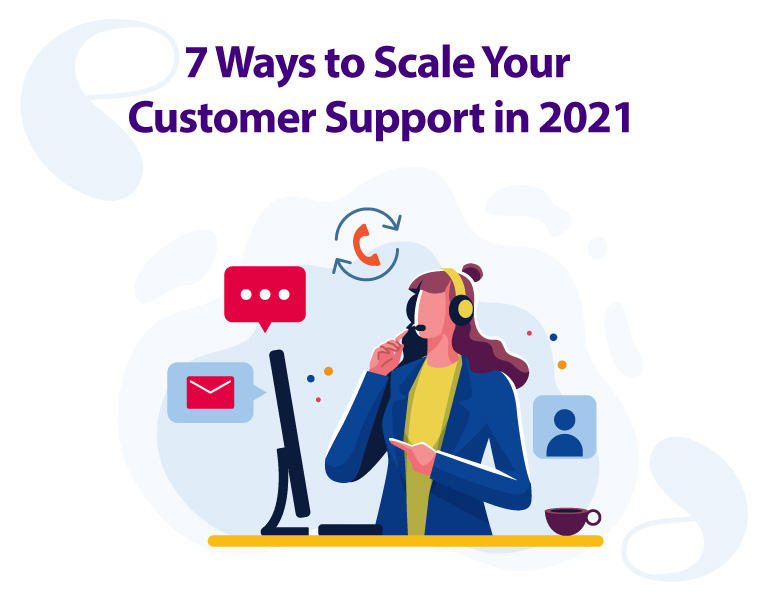 7 Ways to Scale Your Customer support in 2021