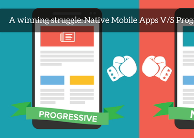 A winning struggle - Native Mobile Applications V/S Progressive Mobile Applications