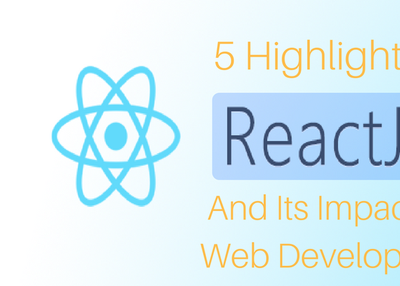 5 Highlights of ReactJS and Its Impact on Web Development