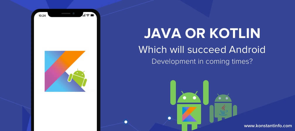 Kotlin vs Java: Which will Succeed Android Development in Coming Times?