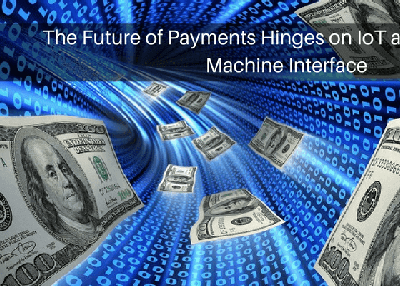 The Future of Payments Hinges on IoT and Machine to Machine Interface