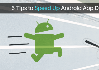 5 Tips to Speed Up Android App Development