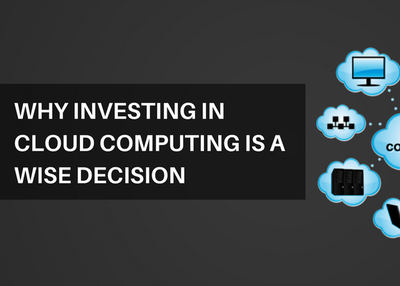Why Investing in Cloud Computing is a Wise Decision