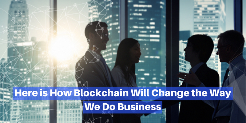 How Blockchain Will Change the Way We Do Business