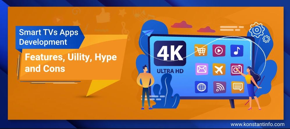 Smart TV Apps Development: Features, Utility, Hype & Cons