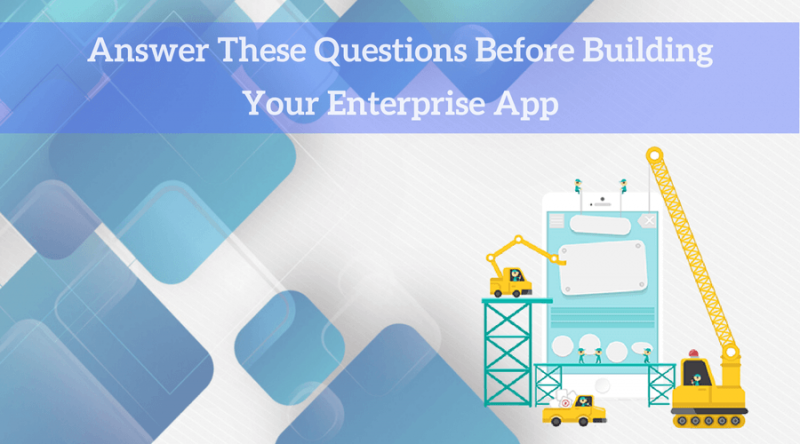 Answer These Questions Before Building Your Enterprise App