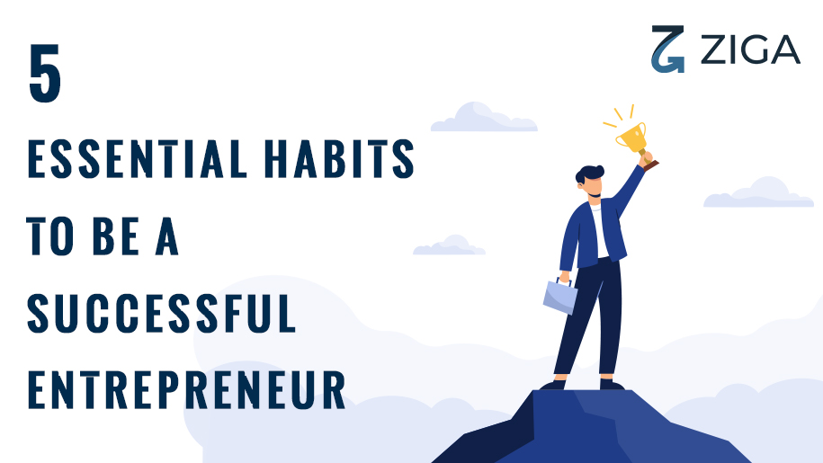 5 Essential Habits to be a Successful Entrepreneur | Ziga App