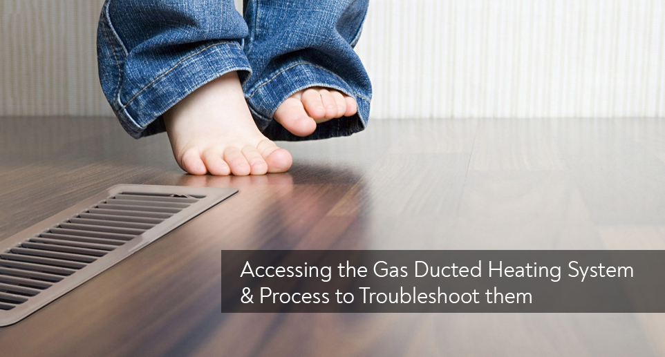 Accessing the Gas Ducted Heating System & Process to Troubleshoot them