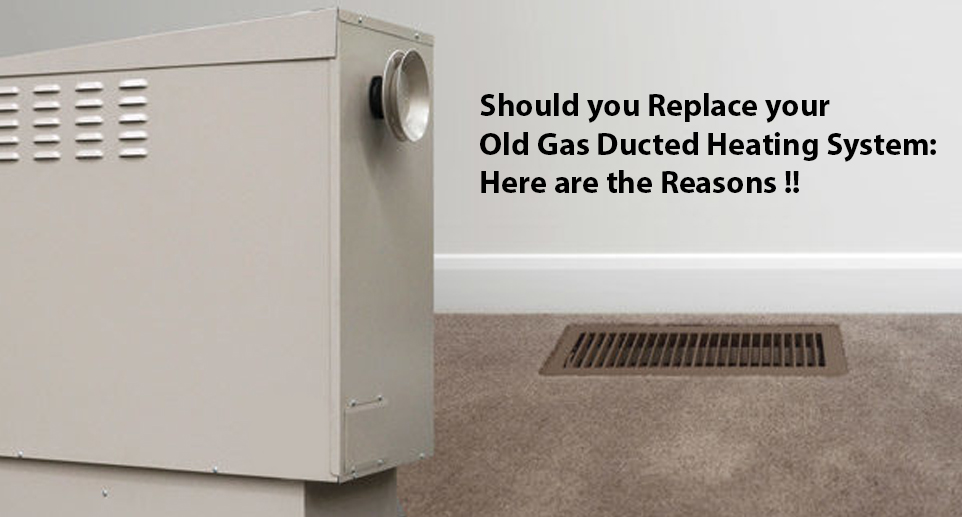 Should you Replace your Old Gas Ducted Heating System: Here are the Reasons !!