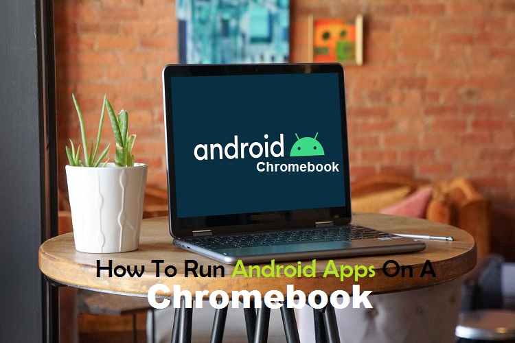 How To Run Android Apps On A Chromebook