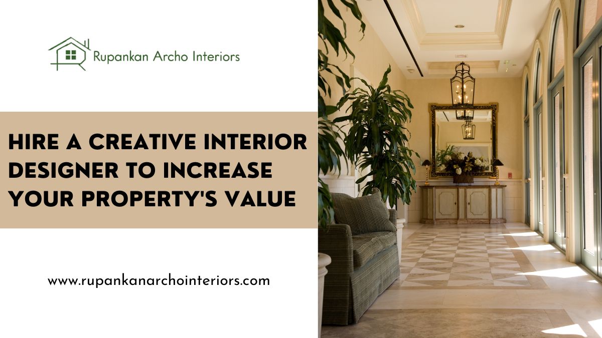 Hire A Creative Interior Designer To Increase Your Property's Value