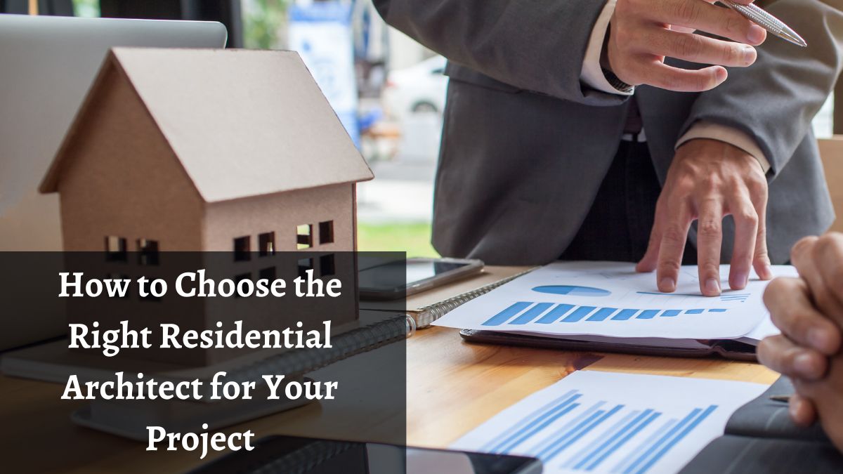 How to Choose the Right Residential Architect for Your Project