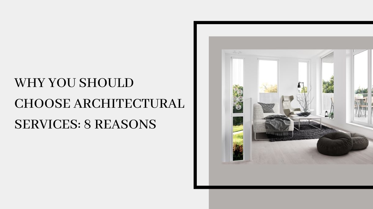 Why You Should Choose Architectural Services: 8 Reasons
