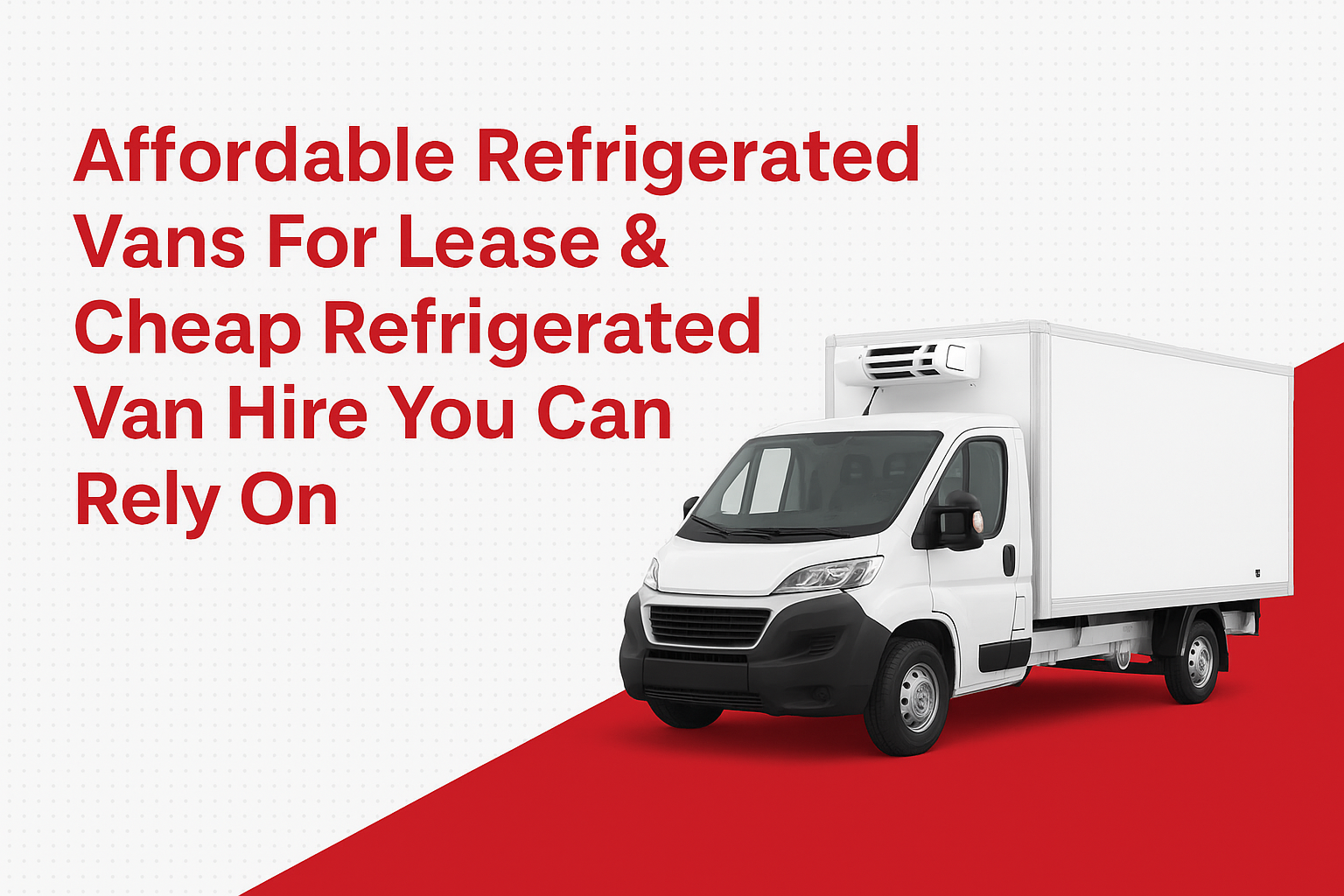 Affordable Refrigerated Vans For Lease & Cheap Refrigerated Van Hire You Can Rely On