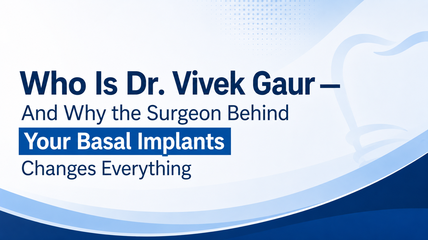 Who Is Dr. Vivek Gaur — And Why the Surgeon Behind Your Basal Implants Changes Everything