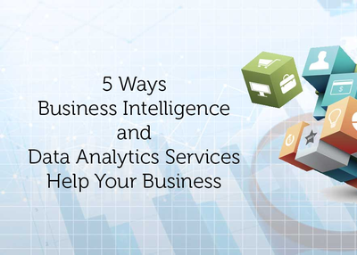 5 Ways Business Intelligence and Data Analytics Services Help Your Business
