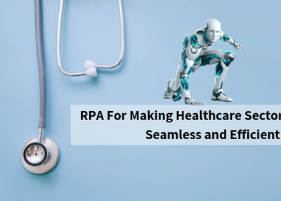RPA For Making Healthcare Sector Processes Seamless And Efficient
