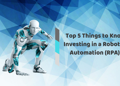Top 5 Things to Know Before Investing in a Robotic Process Automation (RPA) System