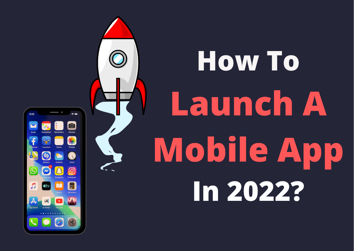 How to Launch a Mobile App in 2022 - A Complete Guide